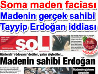 SOL Gazetesi Soma Maden letmesinin perde arkasndaki gerek sahibinin Babakan Tayyip Erdoan olduunu iddia etti