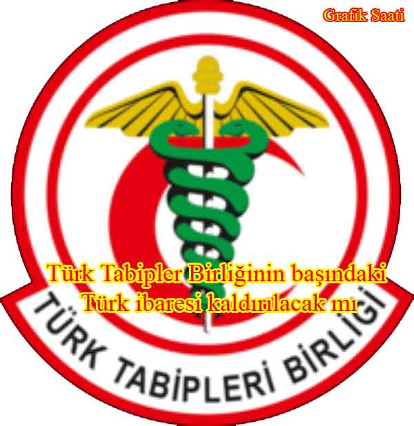 Türk Tabipler Birliğinin başındaki Türk ibaresi kalkıyormu