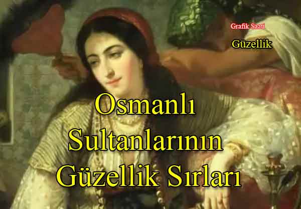 Osmanl sultanlarnn Gzellik Srlar | Gzellik makyaj