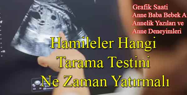 Hamileler Hangi Tarama Testini Ne Zaman Yatırmalı | Anne baba bebek aile çocuk annelik yazıları ve anne deneyimleri