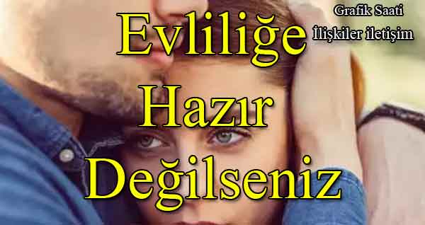 Evliliğe Hazır Değilseniz | ilişkiler iletişim