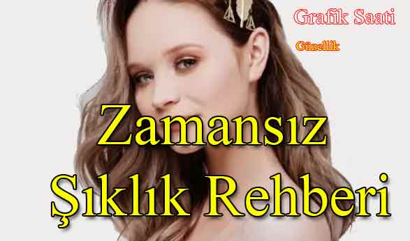 Zamansız Şıklık Rehberi | Güzellik makyaj