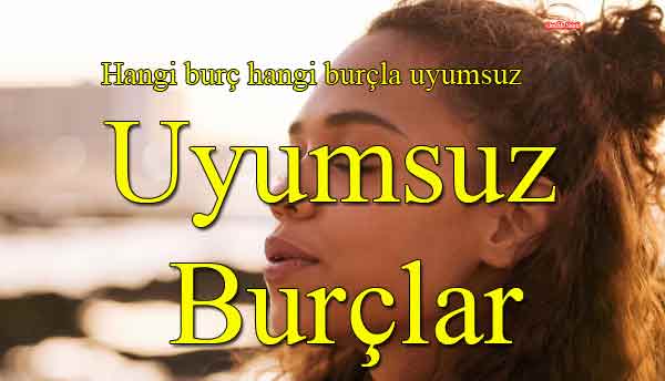 Hangi burç hangi burçla uyumsuz Uyumsuz Burçlar