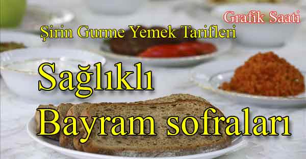 Sağlıklı bayram sofraları Bayramda sağlıklı beslenme | Şirin Gurme Yemek Tarifleri